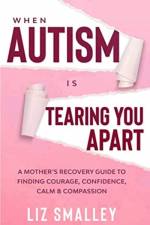 When Autism Is Tearing You Apart af Liz Smalley