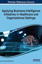 Applying Business Intelligence Initiatives in Healthcare and Organizational Settings