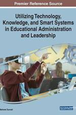 Utilizing Technology, Knowledge, and Smart Systems in Educational Administration and Leadership