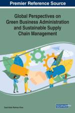 Global Perspectives on Green Business Administration and Sustainable Supply Chain Management