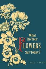 What Do Your Flowers Say Today? af Sue Adams
