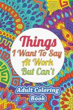 Things I Want To Say At Work But Can't af Sweet Harmony Press