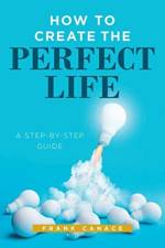 How to Create the Perfect Life af Frank Canace