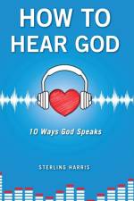 How to Hear God, 10 Ways God Speaks af Sterling Harris