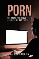 Porn-The Truth The Whole Truth and Nothing But The Truth af J Burroughs