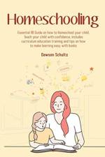 Homeschooling - Essential 101 Guide on how to Homeschool your child, Teach your child with confidence, includes curriculum education training and tips on how to make learning easy with books af Dawson Schultz