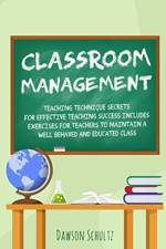 Classroom management - Teaching technique Secrets for effective teaching success includes exercises for teachers to maintain a well behaved and educated class af Dawson Schultz