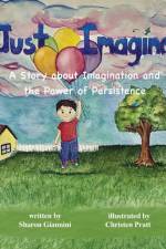 Just Imagine A Story about Imagination and the Power of Persistence af Sharon Giannini