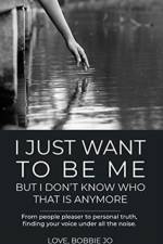 I Just Want To Be Me But I Don't Know Who That Is Anymore af Love Bobbie Jo