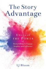 The Story Advantage af Lj Bloom