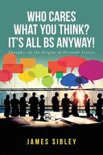 Who Cares What You Think? It's All BS Anyway! af James Sibley