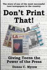 Don't Print That! Giving Teens the Power of the Press af Donna C Myrow