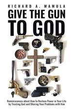 Give the Gun to God af Richard A Mamula