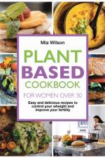 Plant Based Cookbook for Women Over 30 af Mia Wilson