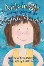 Antoinette and the Story of the Jellyfish Monster af Alison McGregor