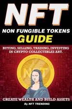NFT (Non Fungible Tokens), Guide; Buying, Selling, Trading, Investing in Crypto Collectibles Art. Create Wealth and Build Assets af Nft Trending Crypto Art