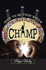 How to Be Your Wife's CHAMP af Roger Haley