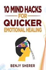 10 Mind Hacks for Quicker Emotional Healing af Benjy Sherer
