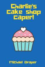 Charlie's Cake Shop Caper! af Michael Draper