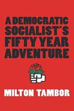 A Democratic Socialist's Fifty Year Adventure af Milton Tambor