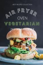 Vegetarian Air Fryer Oven Cookbook Instant Vortex af Catherine B Roberts