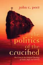 Politics of the Crucified af Peet John C. Peet