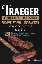 Traeger Grills TFB88PZBO Pro Pellet Grill and Smoker Cookbook 1500 af Johnny Morgan