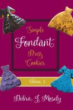 Simple Fondant Dress Cookies, Volume 1 af Debra J Mosely