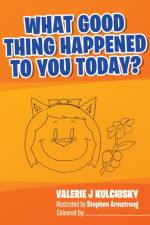 What Good Thing Happened to You Today? af Valerie J Kulchisky