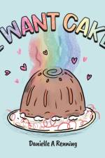 I Want Cake! af Danielle Renning