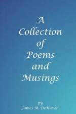 Collection of Poems and Musings af James M Dehaven
