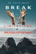 Break Limitations & Unleash Potentials af Abugu Dr. Kevin Abugu