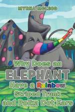 Why Does an Elephant Have a Rainbow Striped Trunk and Polka Dot Ears af McLeod Myrna McLeod