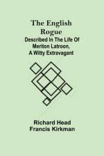 English Rogue; Described in the Life of Meriton Latroon, a Witty Extravagant af Head Richard Head