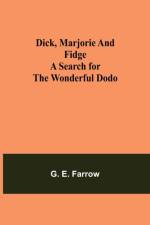 Dick, Marjorie and Fidge A Search for the Wonderful Dodo af G. E. Farrow