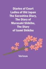 Diaries of Court Ladies of Old Japan The Sarashina Diary, The Diary of Murasaki Shikibu, The Diary of Izumi Shikibu af Various