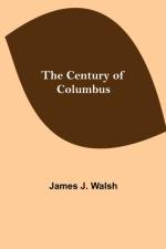 The Century of Columbus af James J Walsh