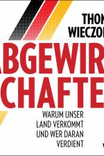 Abgewirtschaftet: warum unser Land verkommt und wer daran verdient af Thomas Wieczorek