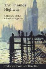 The Thames Highway - A History of the Inland Navigation af Frederick Samuel Thacker