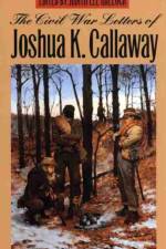 The Civil War Letters of Joshua K. Callaway af Joshua K. Callaway