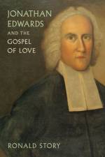 Jonathan Edwards and the Gospel of Love af Ronald Story