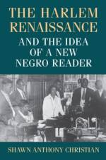The Harlem Renaissance and the Idea of a New Negro Reader af Shawn Anthony Christian