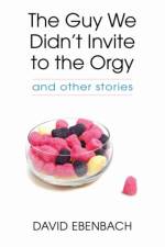 The Guy We Didn't Invite to the Orgy af David Ebenbach