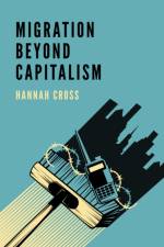 Migration Beyond Capitalism af Hannah Cross