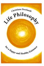 Life Philosophy for a Happy and Healthy Existence af Christiane Beerlandt
