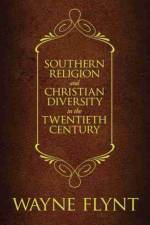 Southern Religion and Christian Diversity in the Twentieth Century af Wayne Flynt