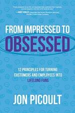 From Impressed to Obsessed: 12 Principles for Turning Customers and Employees into Lifelong Fans af Jon Picoult