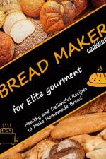 Bread Maker Cookbook for Elite Gourment af Alberto Collins
