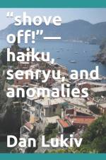 shove off!-haiku, senryu, and anomalies af Dan Lukiv