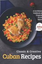 Classic & Creative Cuban Recipes af Allen Allie Allen